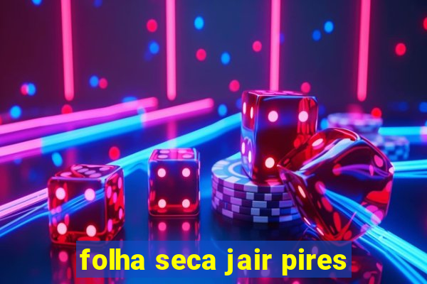 folha seca jair pires